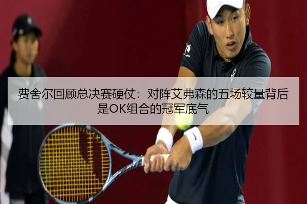 费舍尔回顾总决赛硬仗：对阵艾弗森的五场较量背后是OK组合的冠军底气