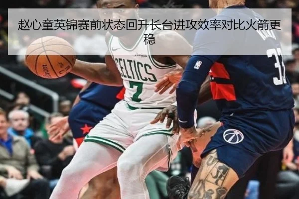 赵心童英锦赛前状态回升长台进攻效率对比火箭更稳