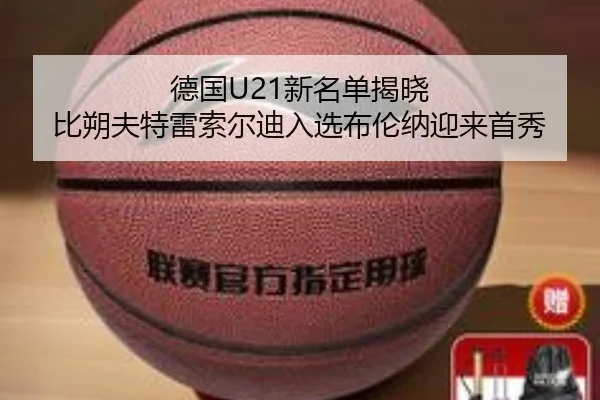 德国U21新名单揭晓 比朔夫特雷索尔迪入选布伦纳迎来首秀